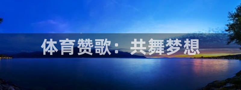 3377体育官网下载招商电话地址是多少：体育赞歌：共